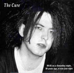The Cure : 10:15 On a Saturday Night, 10 Years Ago, It Was Just Right